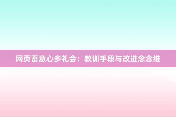 网页蓄意心多礼会：教训手段与改进念念维