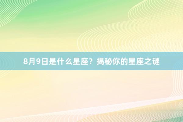 8月9日是什么星座？揭秘你的星座之谜