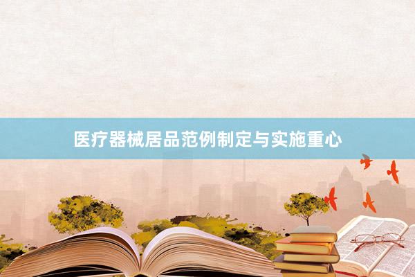 医疗器械居品范例制定与实施重心